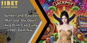 Sunderland Đấu Với Man Utd: Dự Đoán Kèo Đỉnh Cao Cùng 11bet Đêm Nay