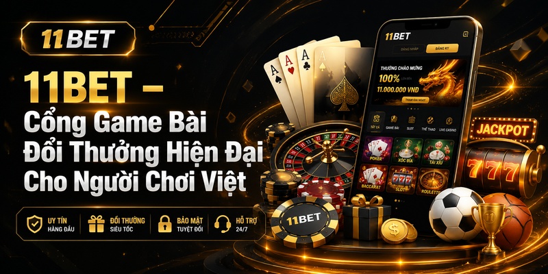11BET – Cổng Game Bài Đổi Thưởng Hiện Đại Cho Người Chơi Việt