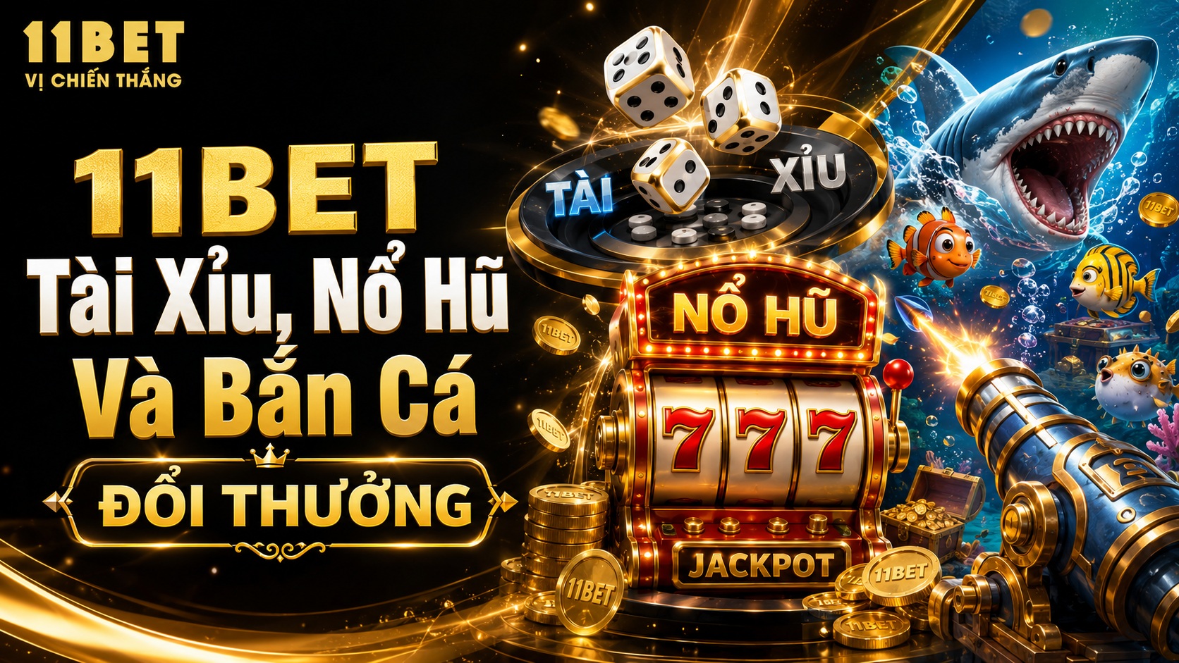 11BET Tài Xỉu, Nổ Hũ Và Bắn Cá Đổi Thưởng